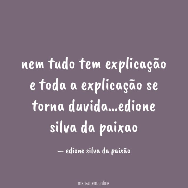 nem tudo tem explicação e toda a explicação