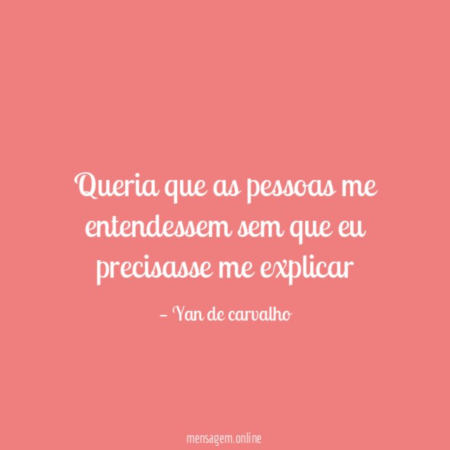 Queria que as pessoas me entendessem sem que eu precisasse me explicar"