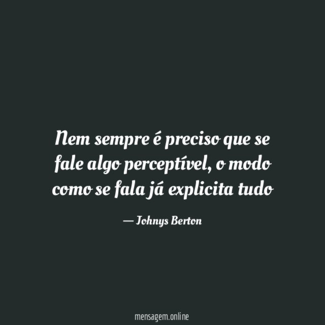 Nem sempre é preciso que se fale algo perceptível