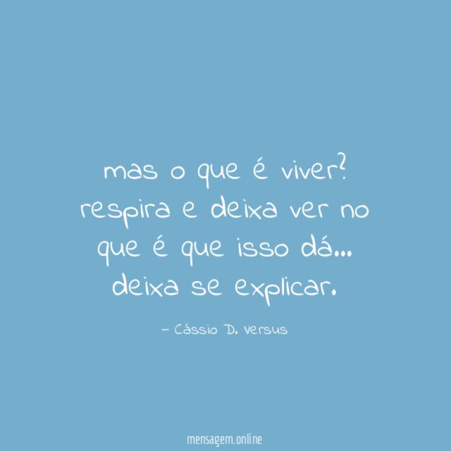 mas o que é viver?
respira e deixa ver
no que é que isso dá…