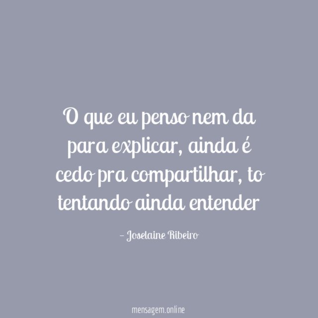 O que eu penso nem da para explicar