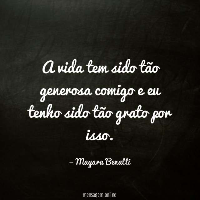 A vida tem sido tão generosa comigo e