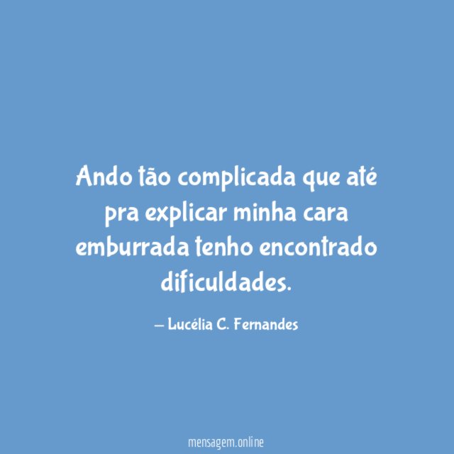 Ando tão complicada que até pra explicar minha