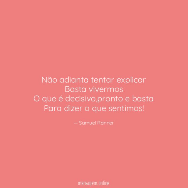 Não adianta tentar explicar Basta vivermos O que é decisivo