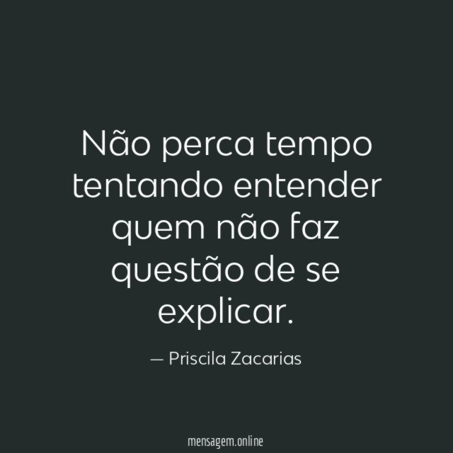 Não perca tempo tentando entender quem não faz