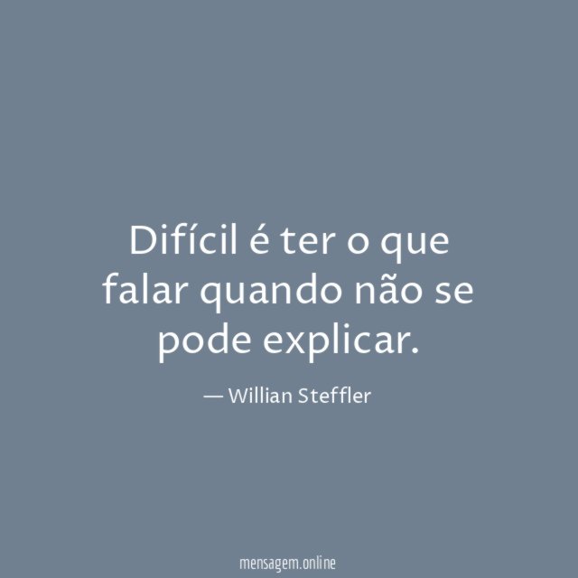 Difícil é ter o que falar quando não se pode explicar