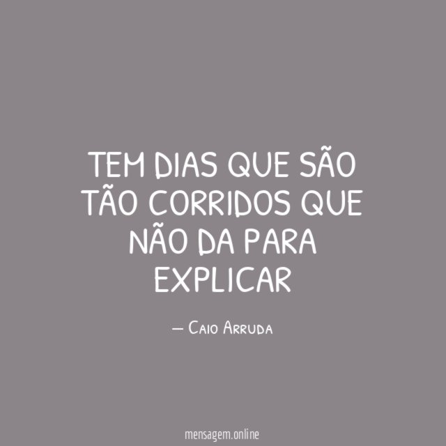Tem Dias que são tão corridos que não