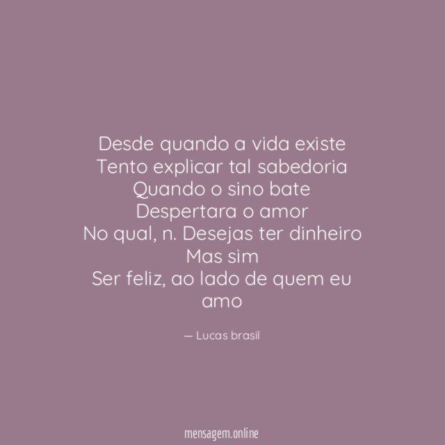 Desde quando a vida existe Tento explicar tal sabedoria Quando