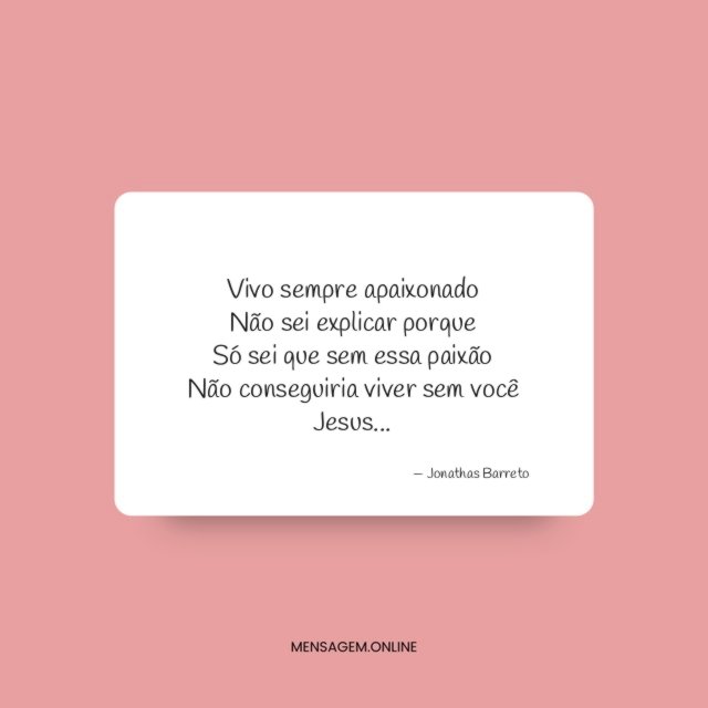 Vivo sempre apaixonado Não sei explicar porque Só sei que