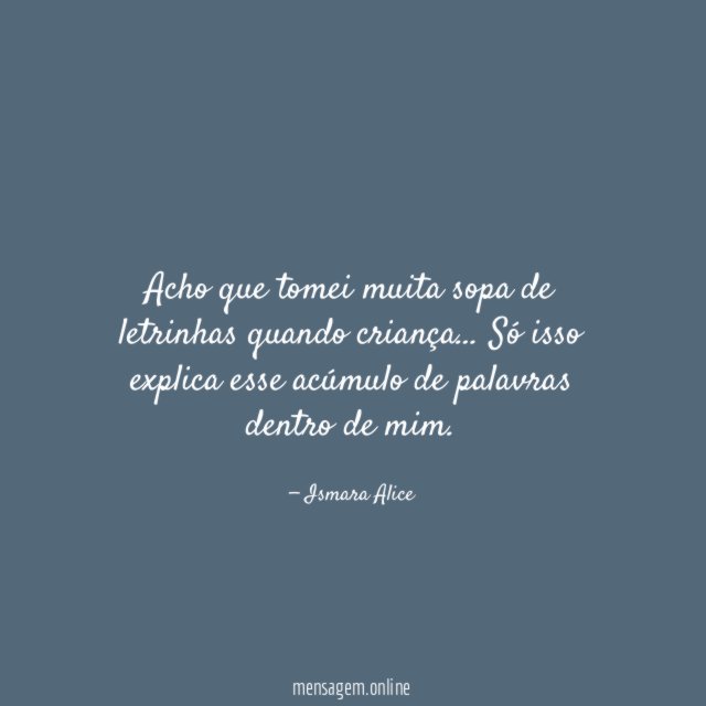 Acho que tomei muita sopa de letrinhas quando criança