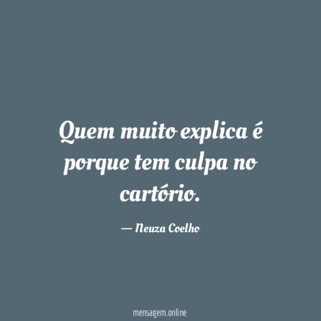 Quem muito explica é porque tem culpa no cartório