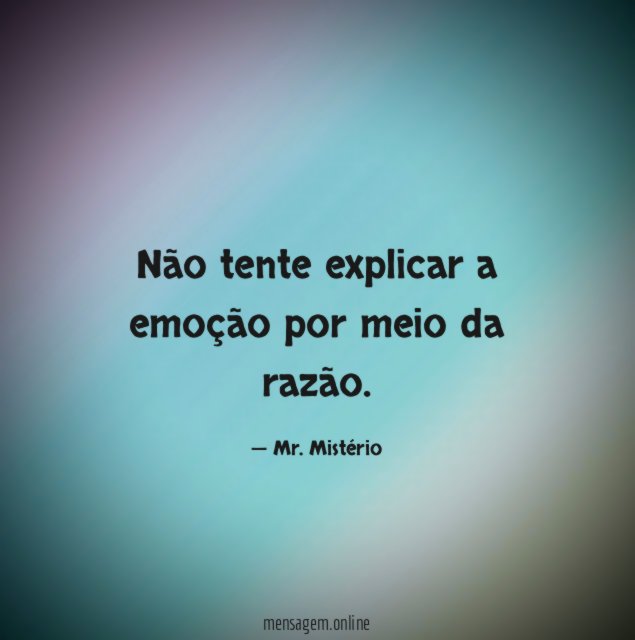 Não tente explicar a emoção por meio da razão