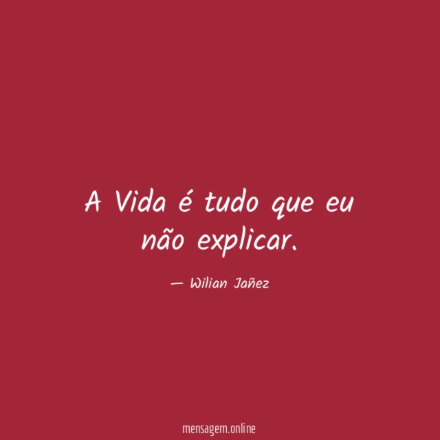 A Vida é tudo que eu não explicar