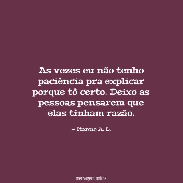As vezes eu não tenho paciência pra explicar
