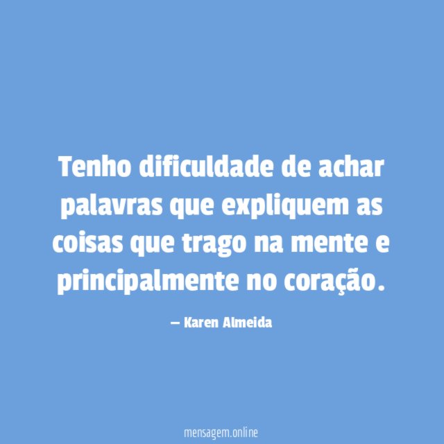 Tenho dificuldade de achar palavras que expliquem as