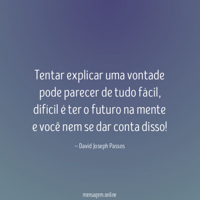 Tentar explicar uma vontade pode parecer de tudo fácil