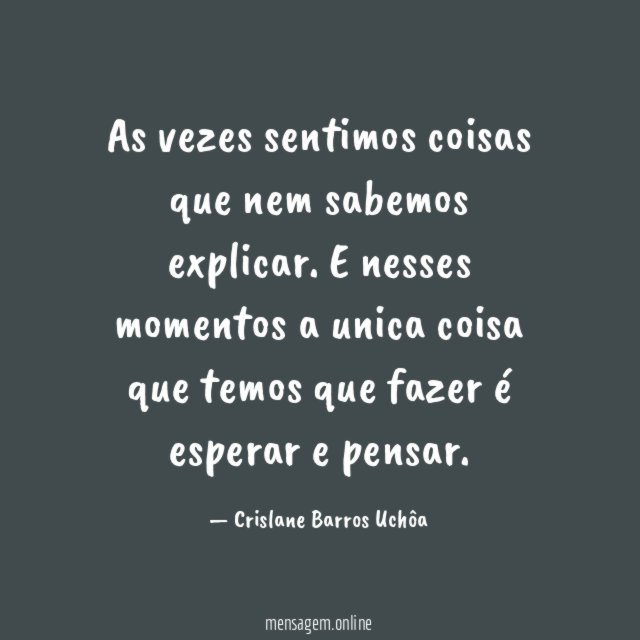 As vezes sentimos coisas que nem sabemos explicar.