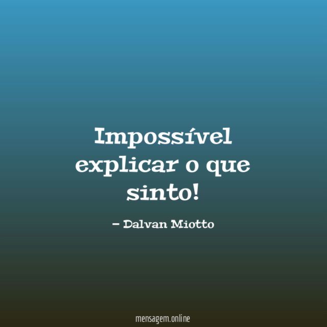 Impossível explicar o que sinto