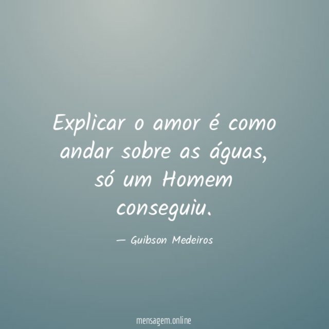 Explicar o amor é como andar sobre as águas