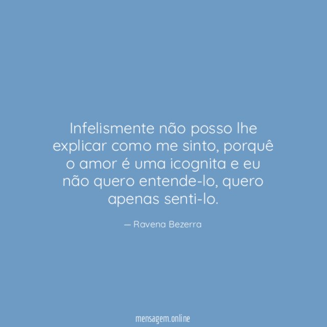 Infelismente não posso lhe explicar como me sinto