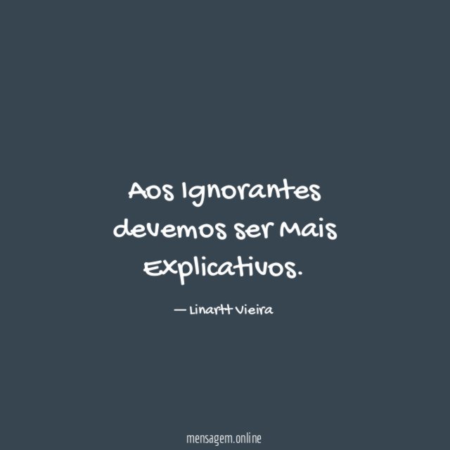 Aos Ignorantes devemos ser Mais Explicativos