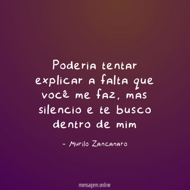 Poderia tentar explicar a falta que você me faz