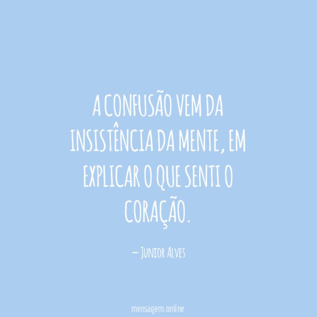 A confusão vem da insistência da mente