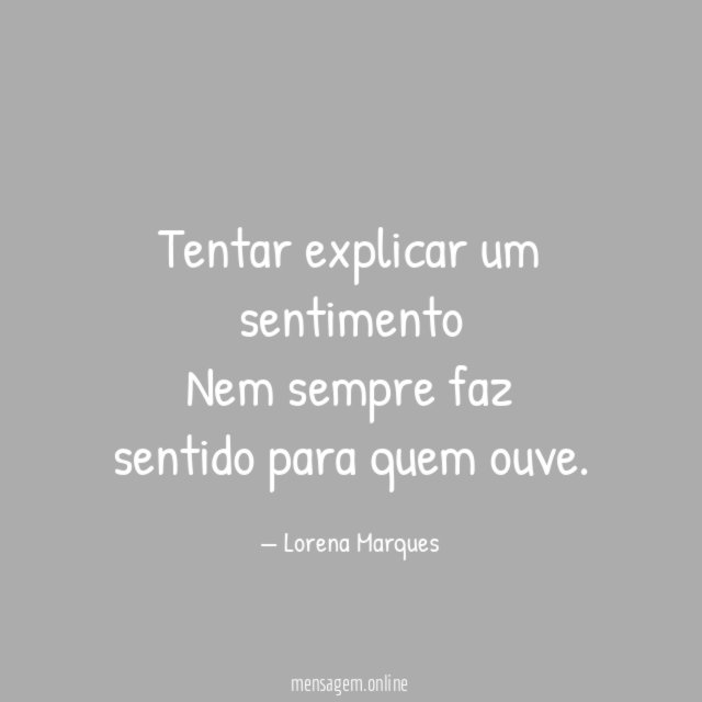 Tentar explicar um sentimento Nem sempre faz sentido para quem ouve