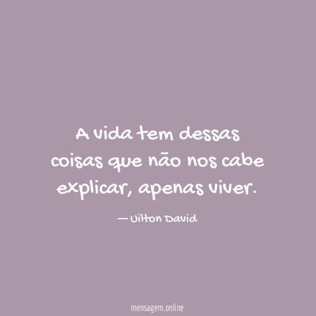 A vida tem dessas coisas que não nos cabe explicar