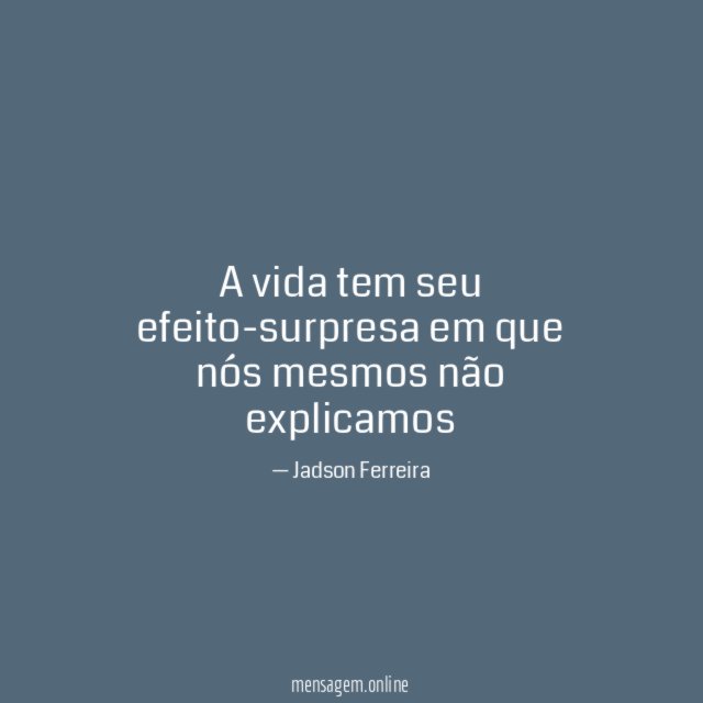 A vida tem seu efeito-surpresa em que nós