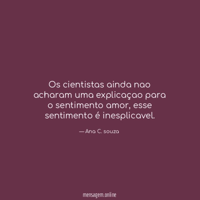 Os cientistas ainda nao acharam uma explicaçao para o sentimento amor