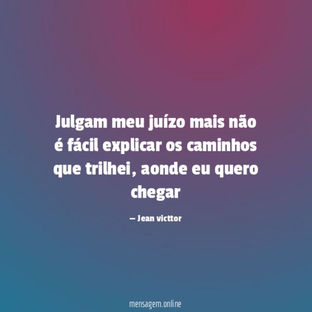 Julgam meu juízo mais não é fácil explicar