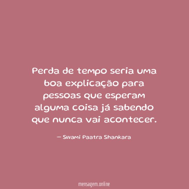 Perda de tempo seria uma boa explicação para