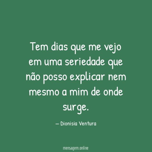 Tem dias que me vejo em uma seriedade