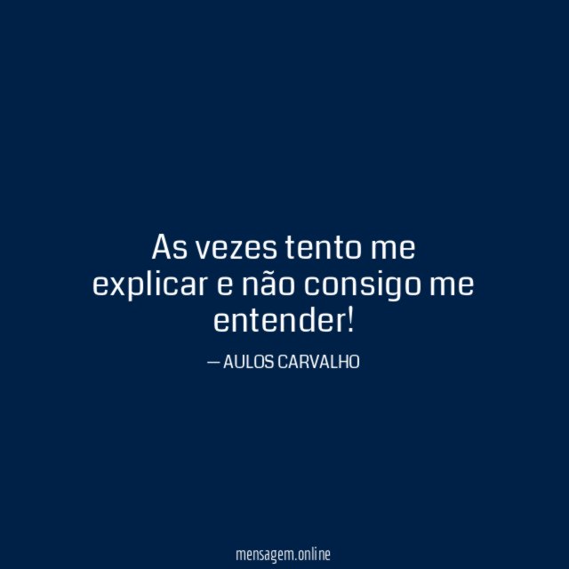 As vezes tento me explicar e não consigo me entender