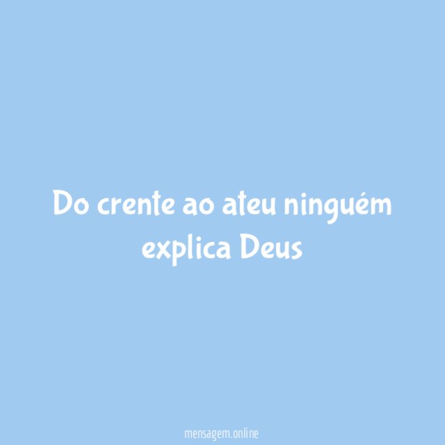 Do crente ao ateu ninguém explica Deus