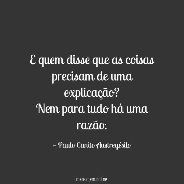 E quem disse que as coisas precisam de uma explicação