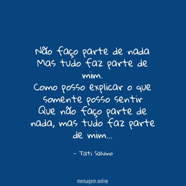 Não faço parte de nada
Mas tudo faz parte de mim.