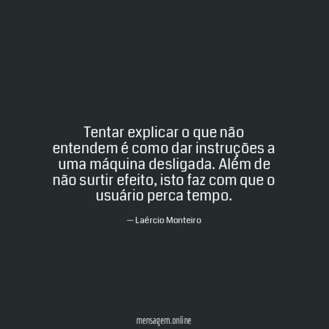 Tentar explicar o que não entendem é como
