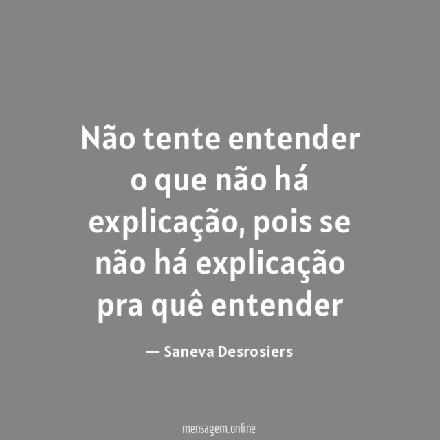 Não tente entender o que não há explicação