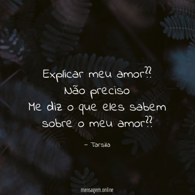 Explicar meu amor??
Não preciso