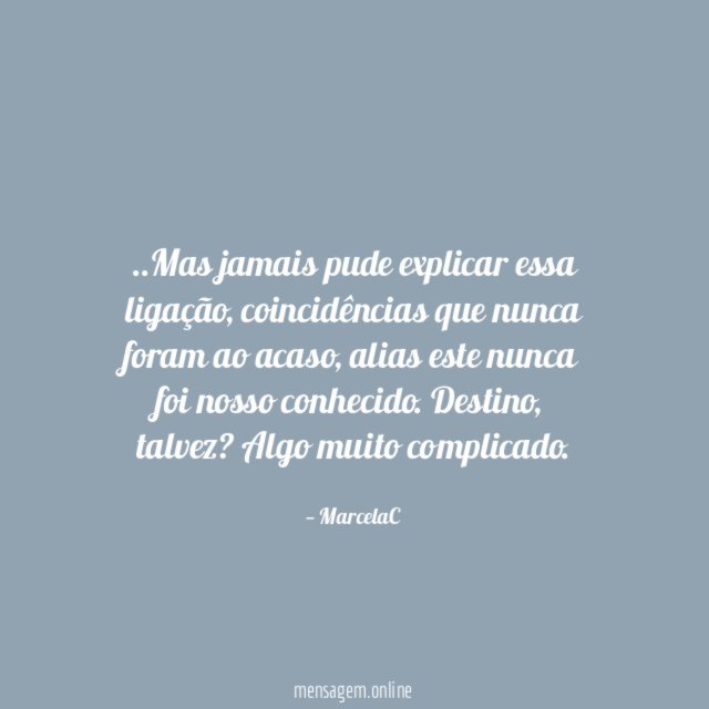 Mas jamais pude explicar essa ligação