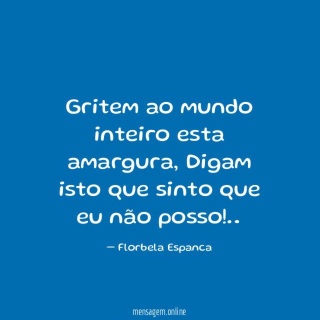 Gritem ao mundo inteiro esta amargura