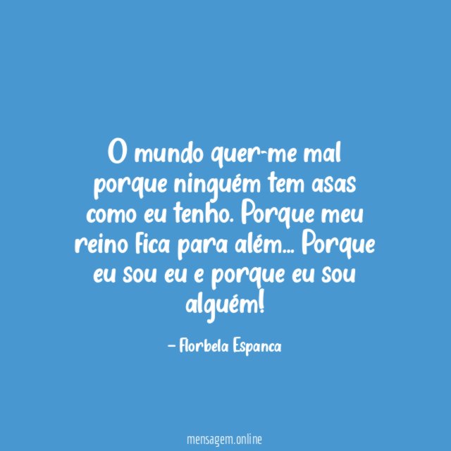 O mundo quer-me mal porque ninguém tem asas como eu tenho