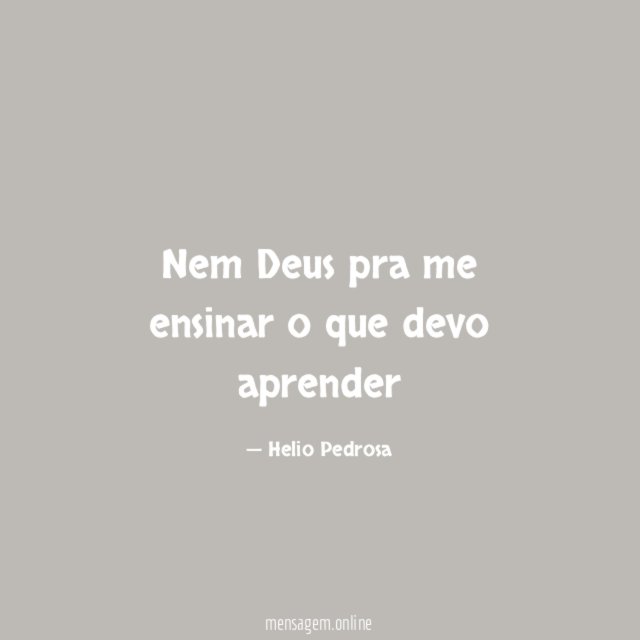 Nem Deus pra me ensinar o que devo aprender