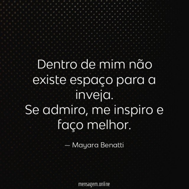 Dentro de mim não existe espaço para a inveja