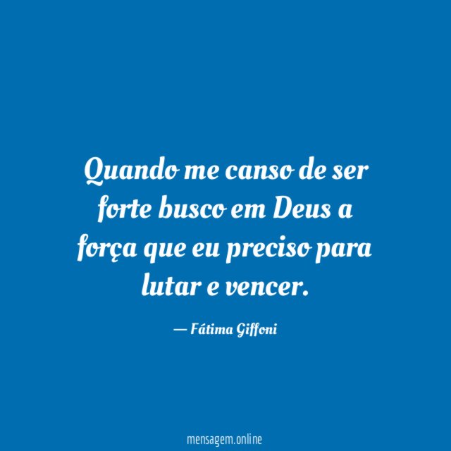 Quando me canso de ser forte busco em