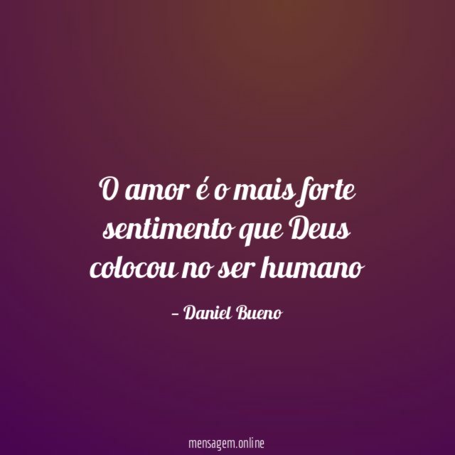 O amor é o mais forte sentimento que Deus colocou no ser humano