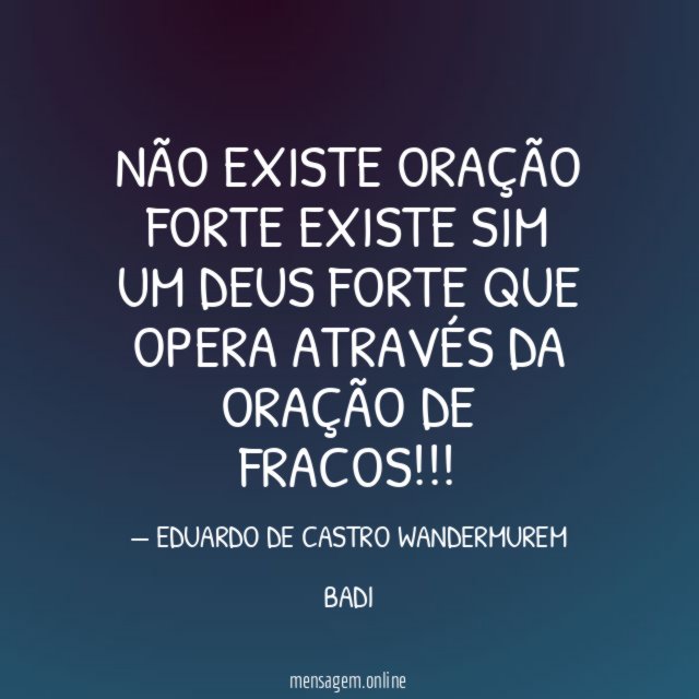 NÃO EXISTE ORAÇÃO FORTE EXISTE SIM UM DEUS FORTE QUE