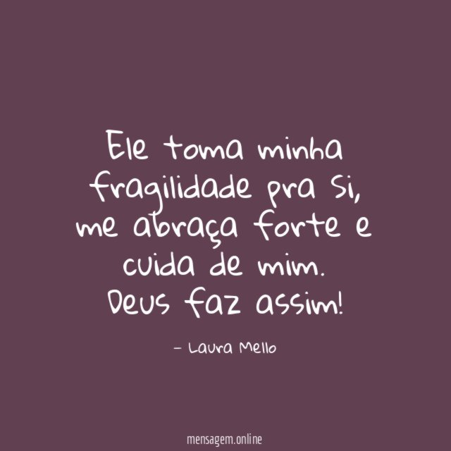 Ele toma minha fragilidade pra Si
